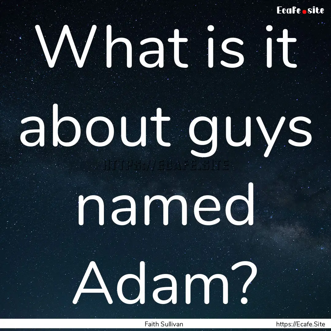 What is it about guys named Adam? : Quote by Faith Sullivan