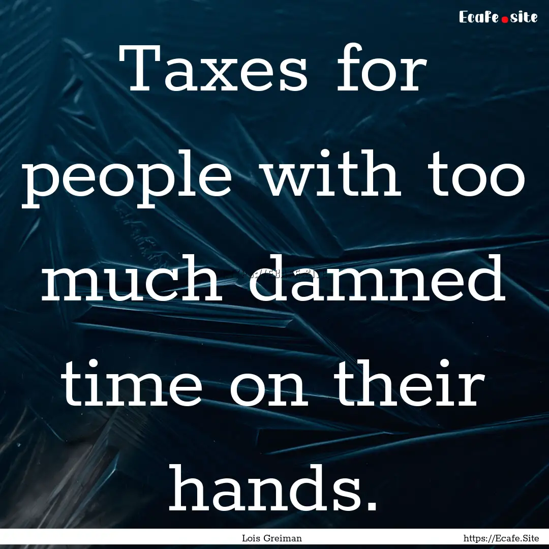 Taxes for people with too much damned time.... : Quote by Lois Greiman