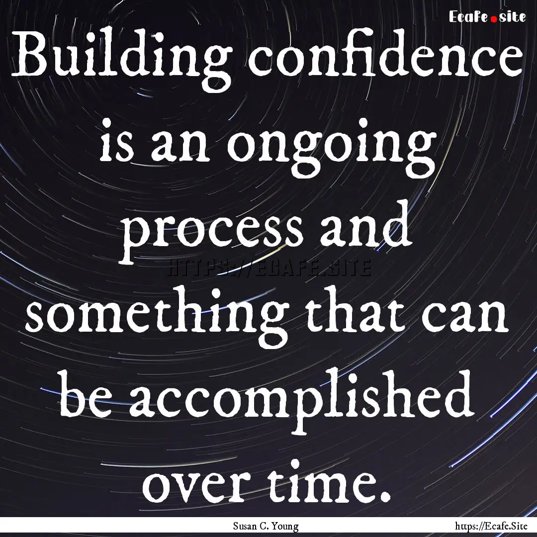 Building confidence is an ongoing process.... : Quote by Susan C. Young