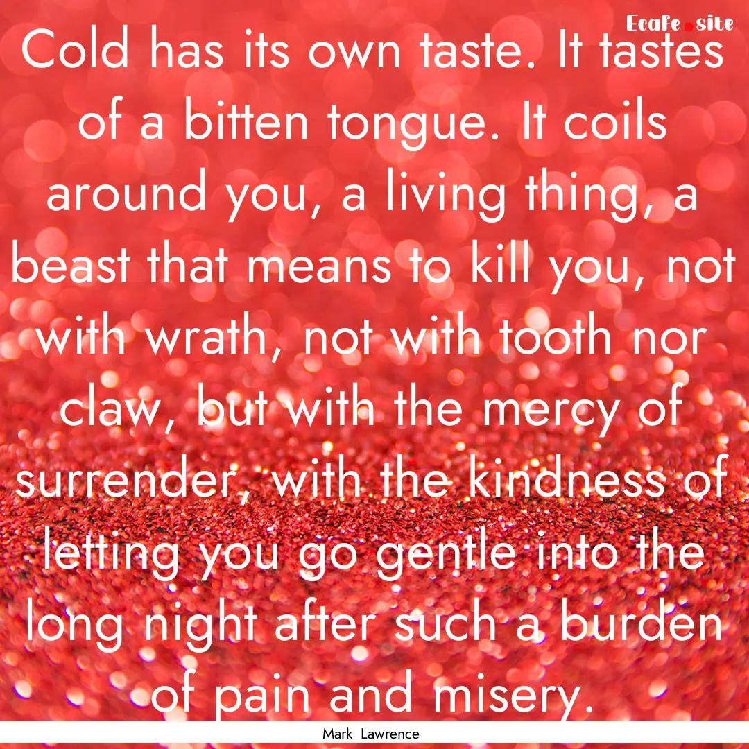 Cold has its own taste. It tastes of a bitten.... : Quote by Mark Lawrence