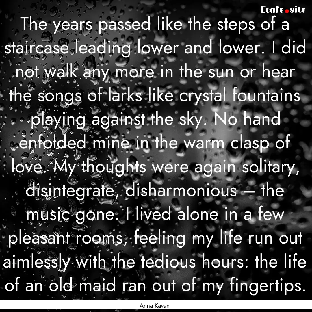 The years passed like the steps of a staircase.... : Quote by Anna Kavan