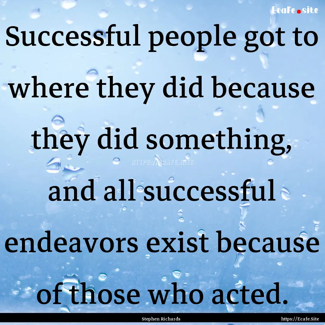 Successful people got to where they did because.... : Quote by Stephen Richards