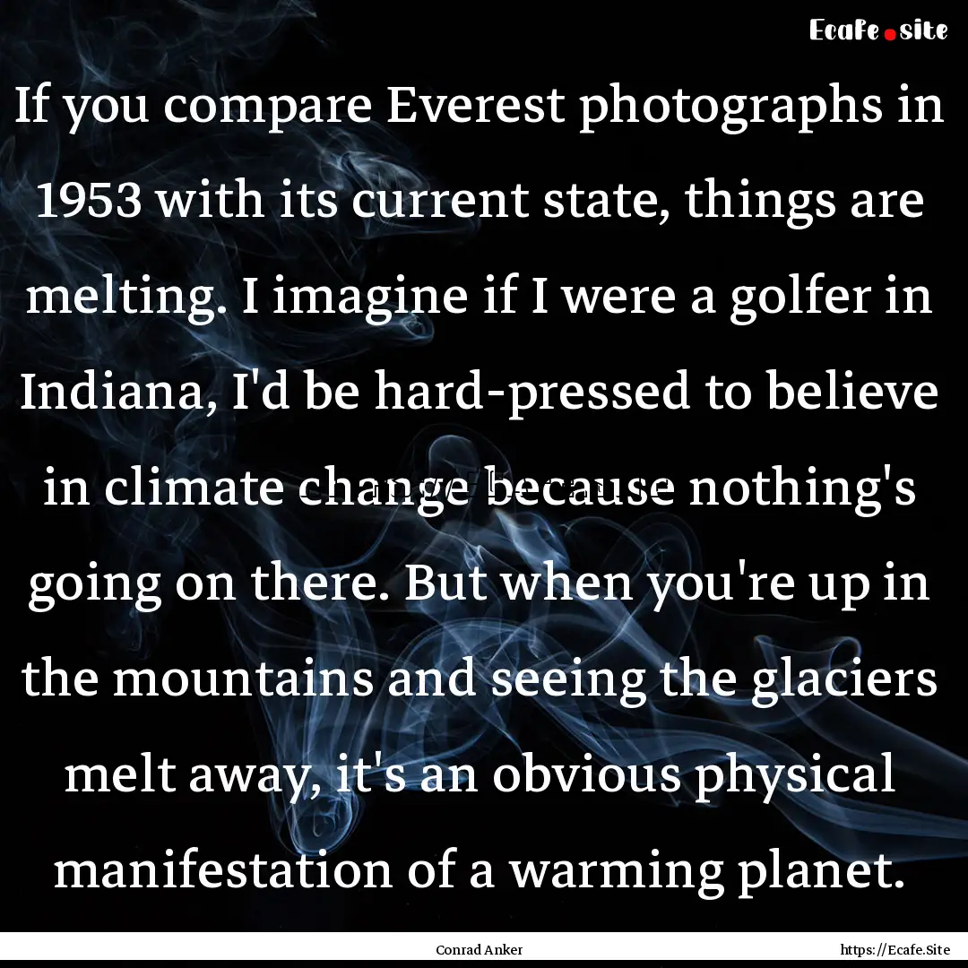 If you compare Everest photographs in 1953.... : Quote by Conrad Anker