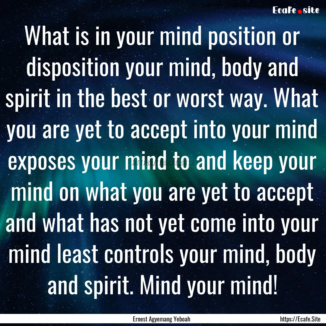 What is in your mind position or disposition.... : Quote by Ernest Agyemang Yeboah