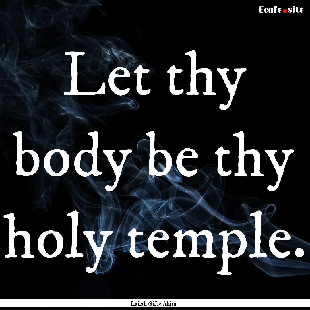 Let thy body be thy holy temple. : Quote by Lailah Gifty Akita