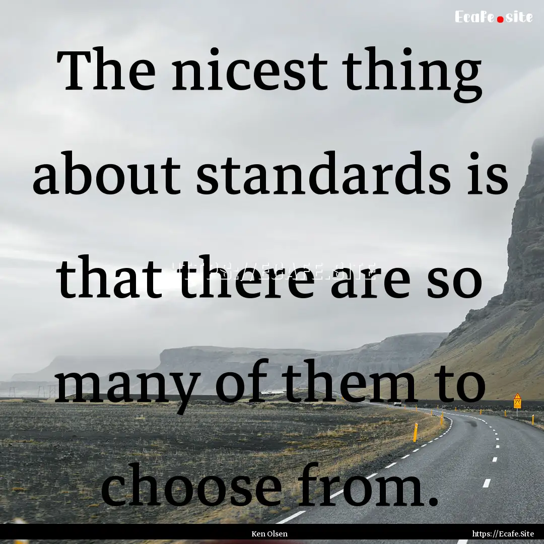 The nicest thing about standards is that.... : Quote by Ken Olsen