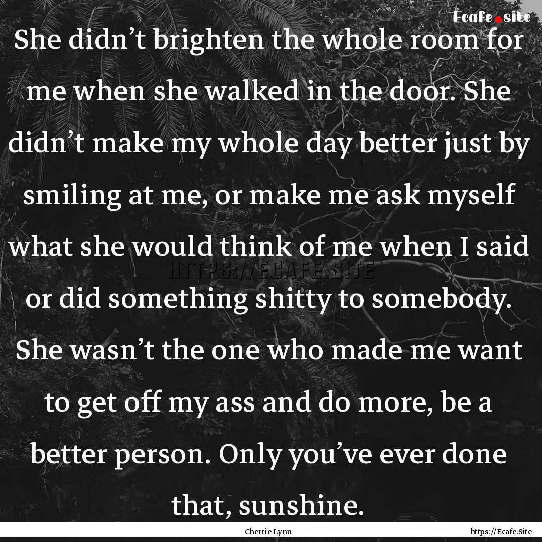 She didn’t brighten the whole room for.... : Quote by Cherrie Lynn