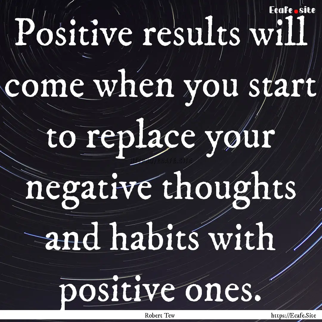 Positive results will come when you start.... : Quote by Robert Tew