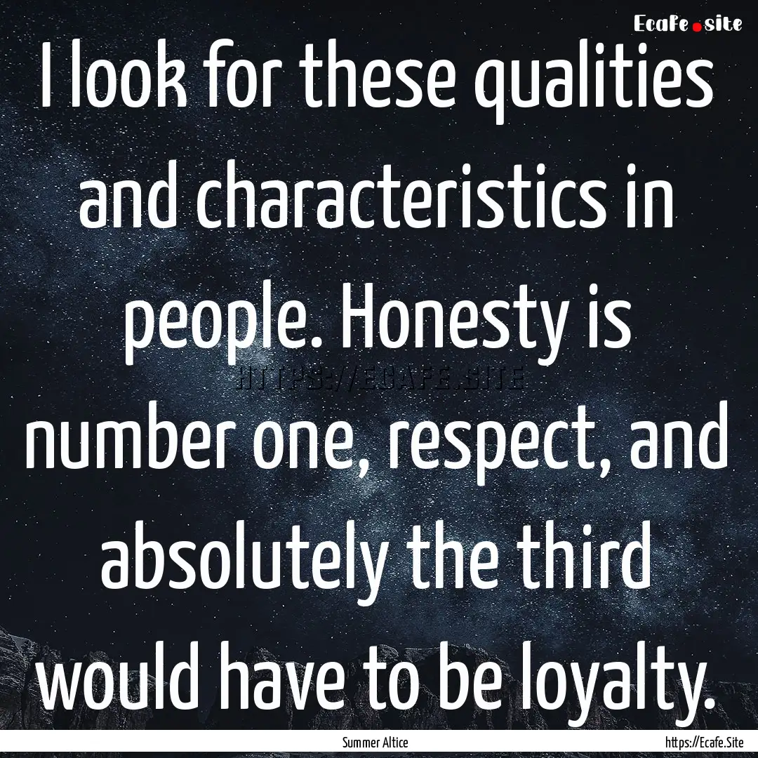 I look for these qualities and characteristics.... : Quote by Summer Altice