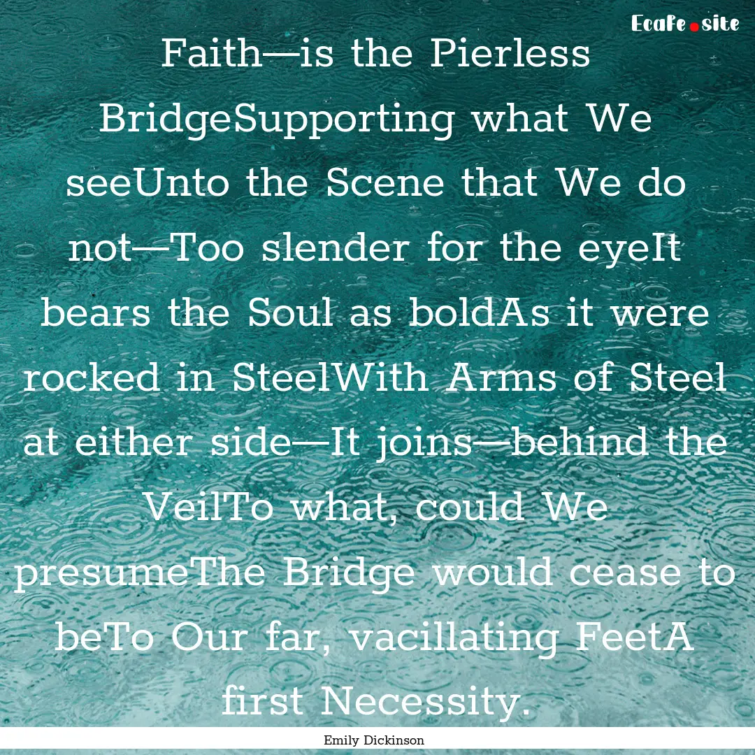 Faith—is the Pierless BridgeSupporting.... : Quote by Emily Dickinson