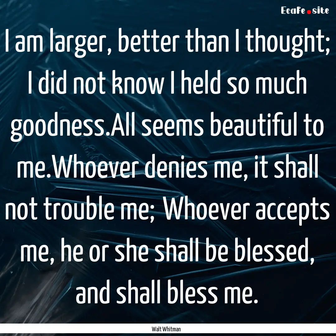 I am larger, better than I thought; I did.... : Quote by Walt Whitman