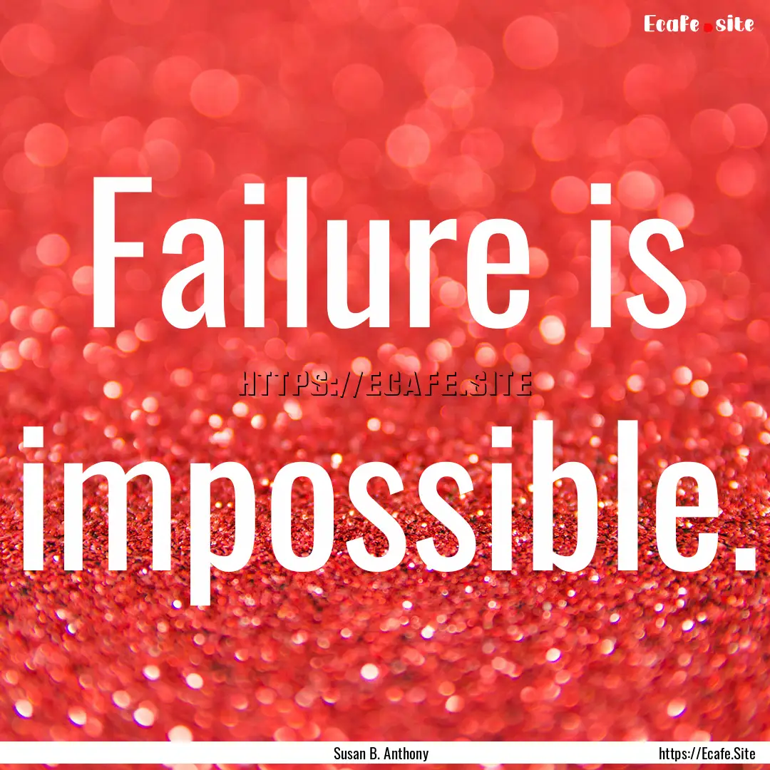 Failure is impossible. : Quote by Susan B. Anthony