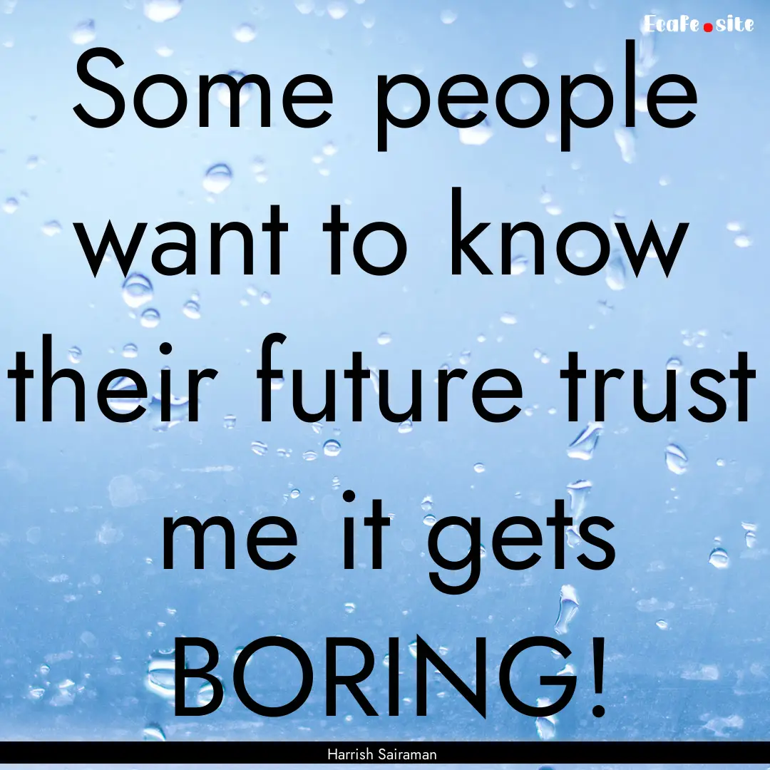 Some people want to know their future trust.... : Quote by Harrish Sairaman