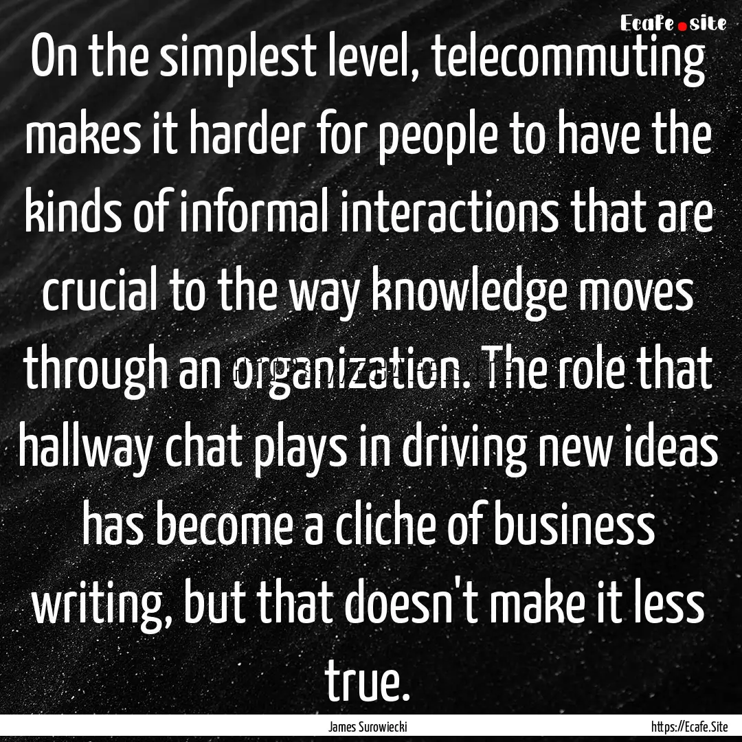 On the simplest level, telecommuting makes.... : Quote by James Surowiecki