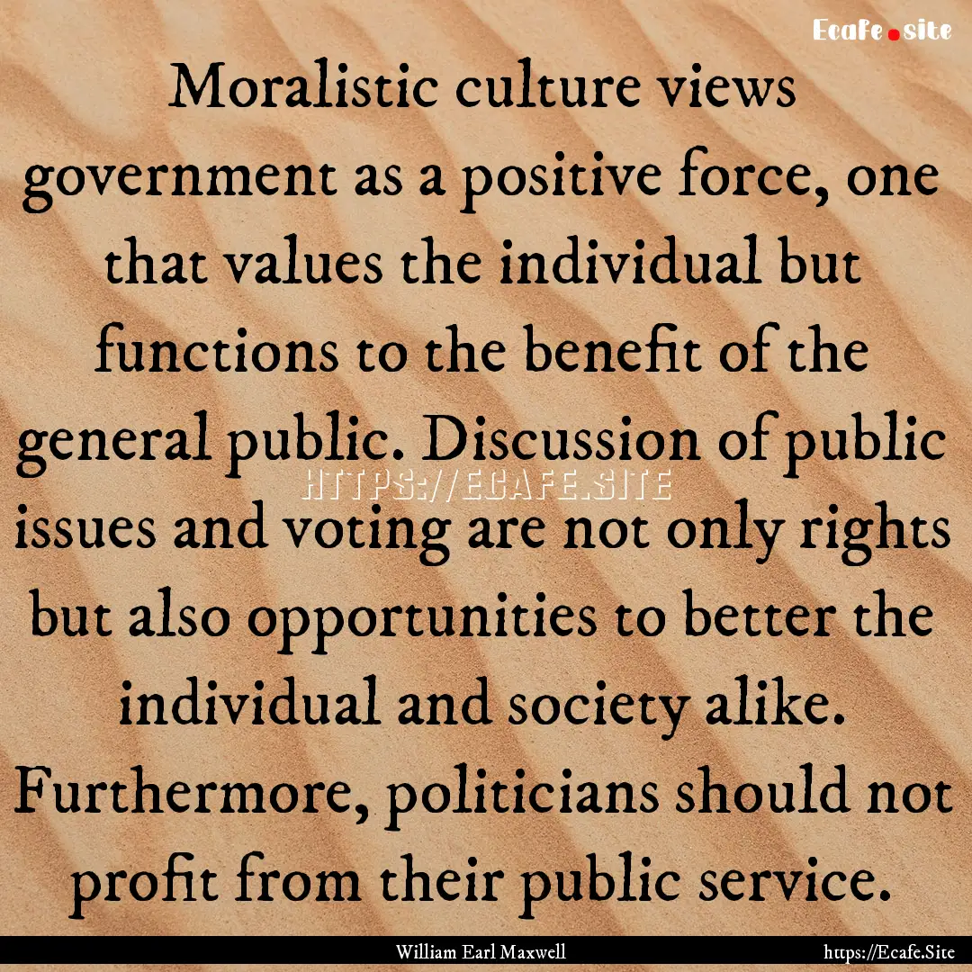 Moralistic culture views government as a.... : Quote by William Earl Maxwell