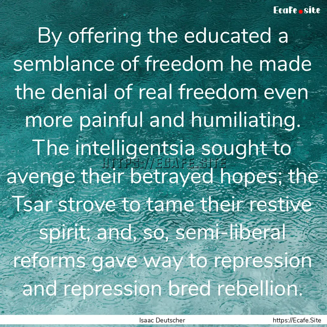 By offering the educated a semblance of freedom.... : Quote by Isaac Deutscher