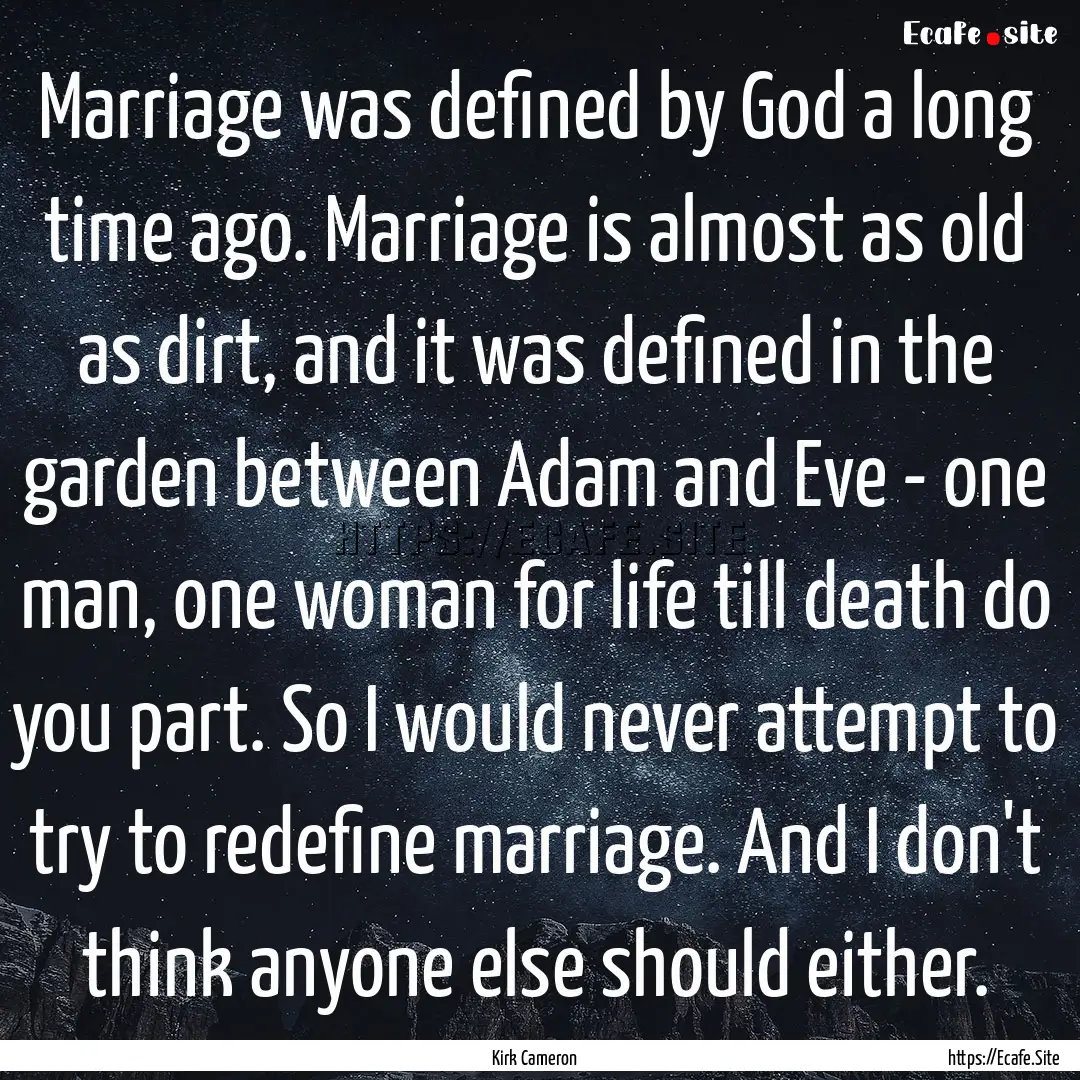 Marriage was defined by God a long time ago..... : Quote by Kirk Cameron