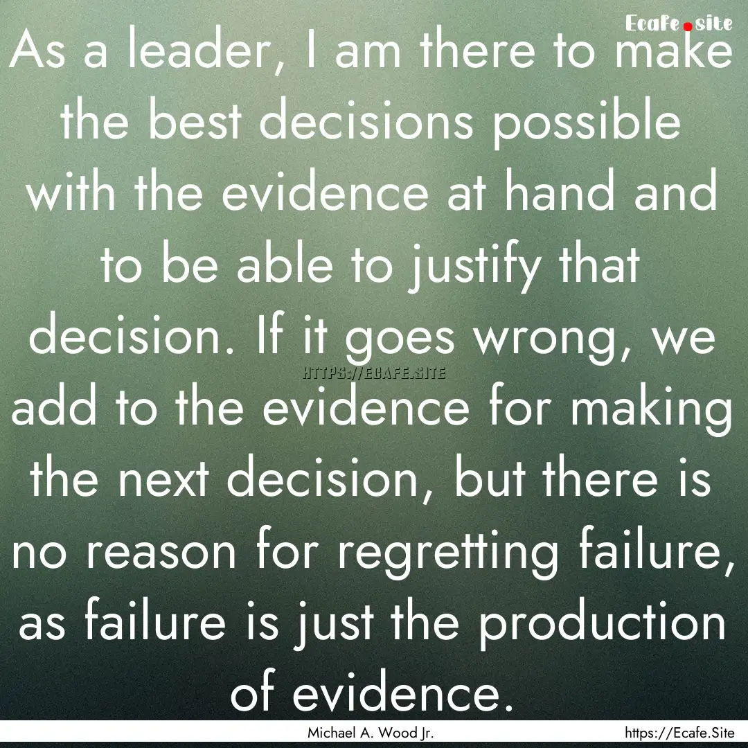 As a leader, I am there to make the best.... : Quote by Michael A. Wood Jr.