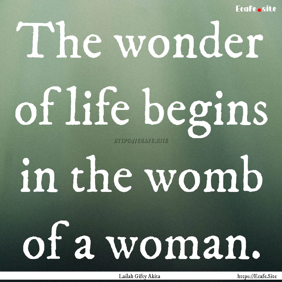 The wonder of life begins in the womb of.... : Quote by Lailah Gifty Akita