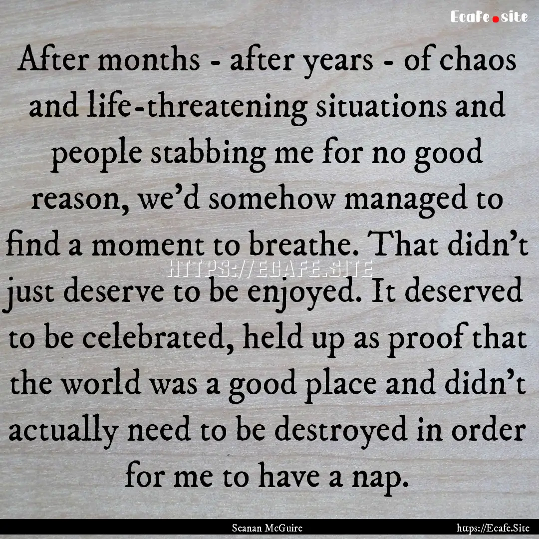 After months - after years - of chaos and.... : Quote by Seanan McGuire