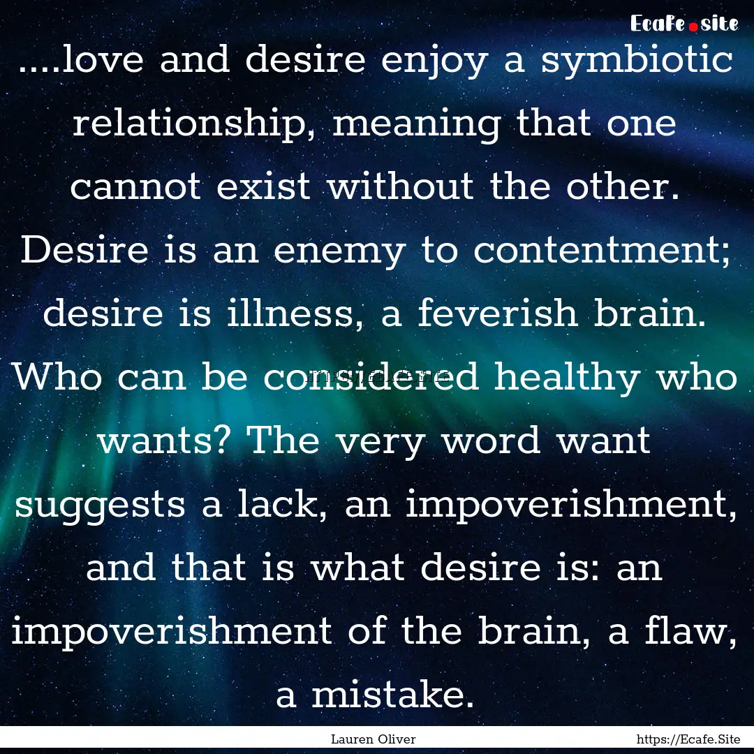 ....love and desire enjoy a symbiotic relationship,.... : Quote by Lauren Oliver