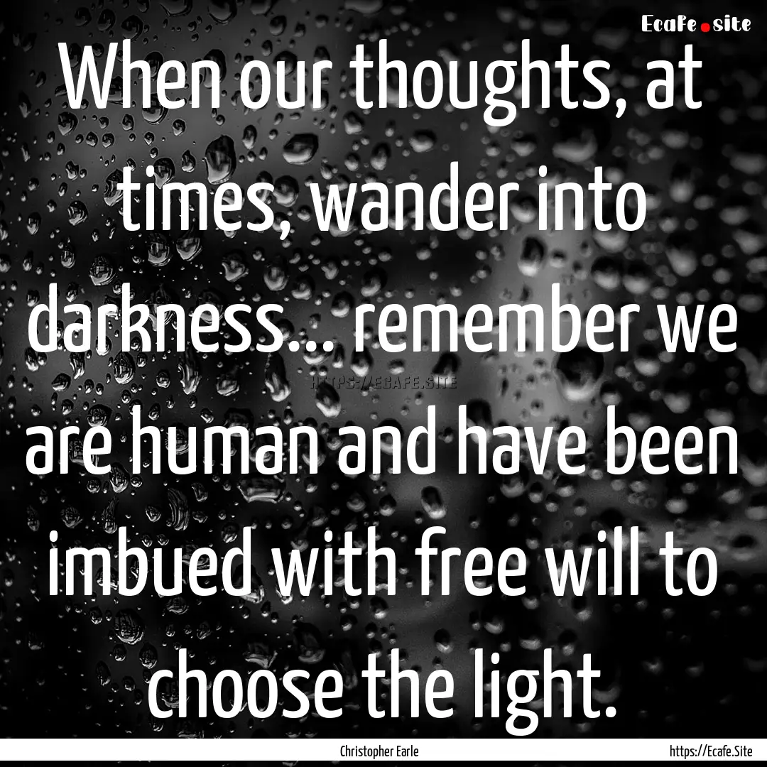 When our thoughts, at times, wander into.... : Quote by Christopher Earle