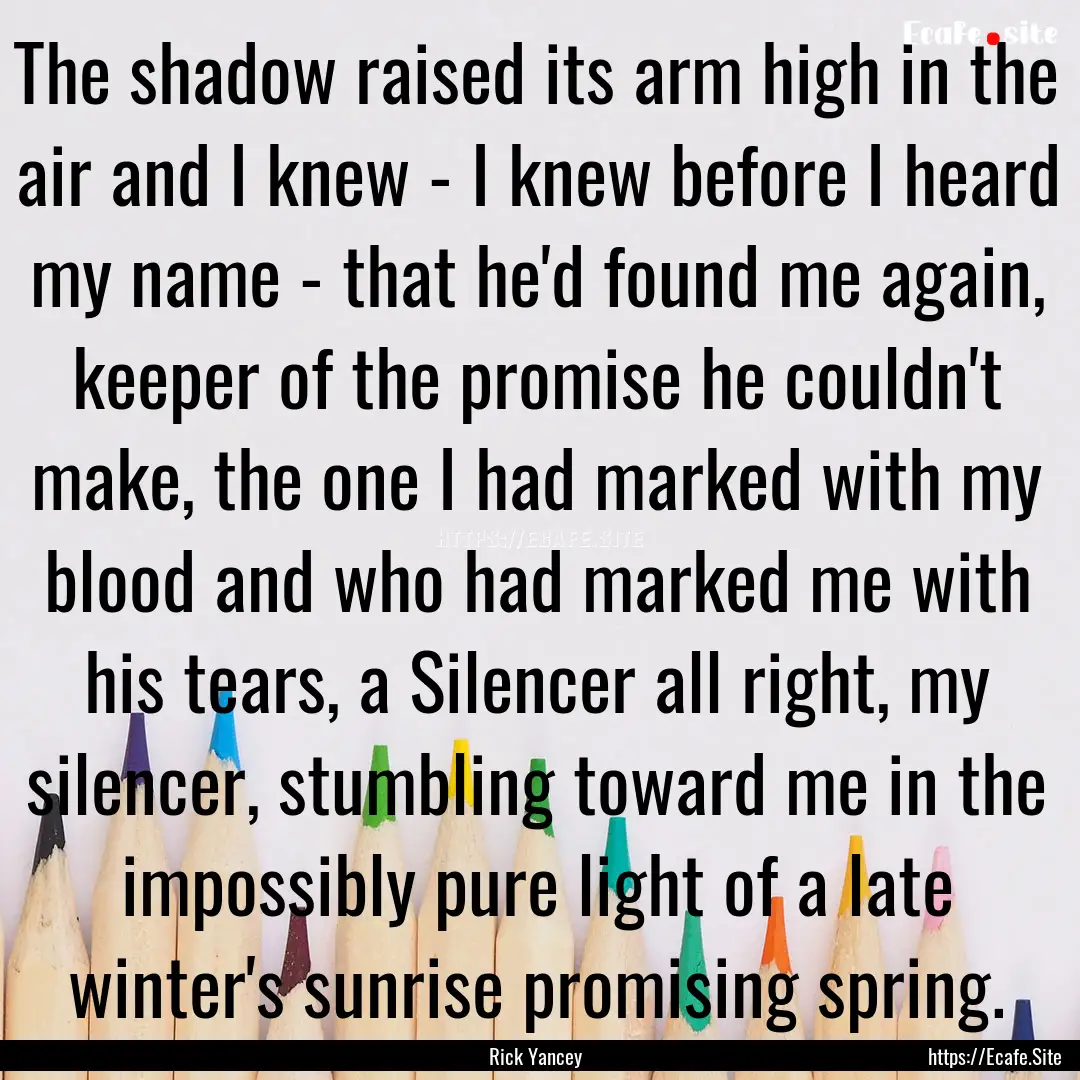 The shadow raised its arm high in the air.... : Quote by Rick Yancey