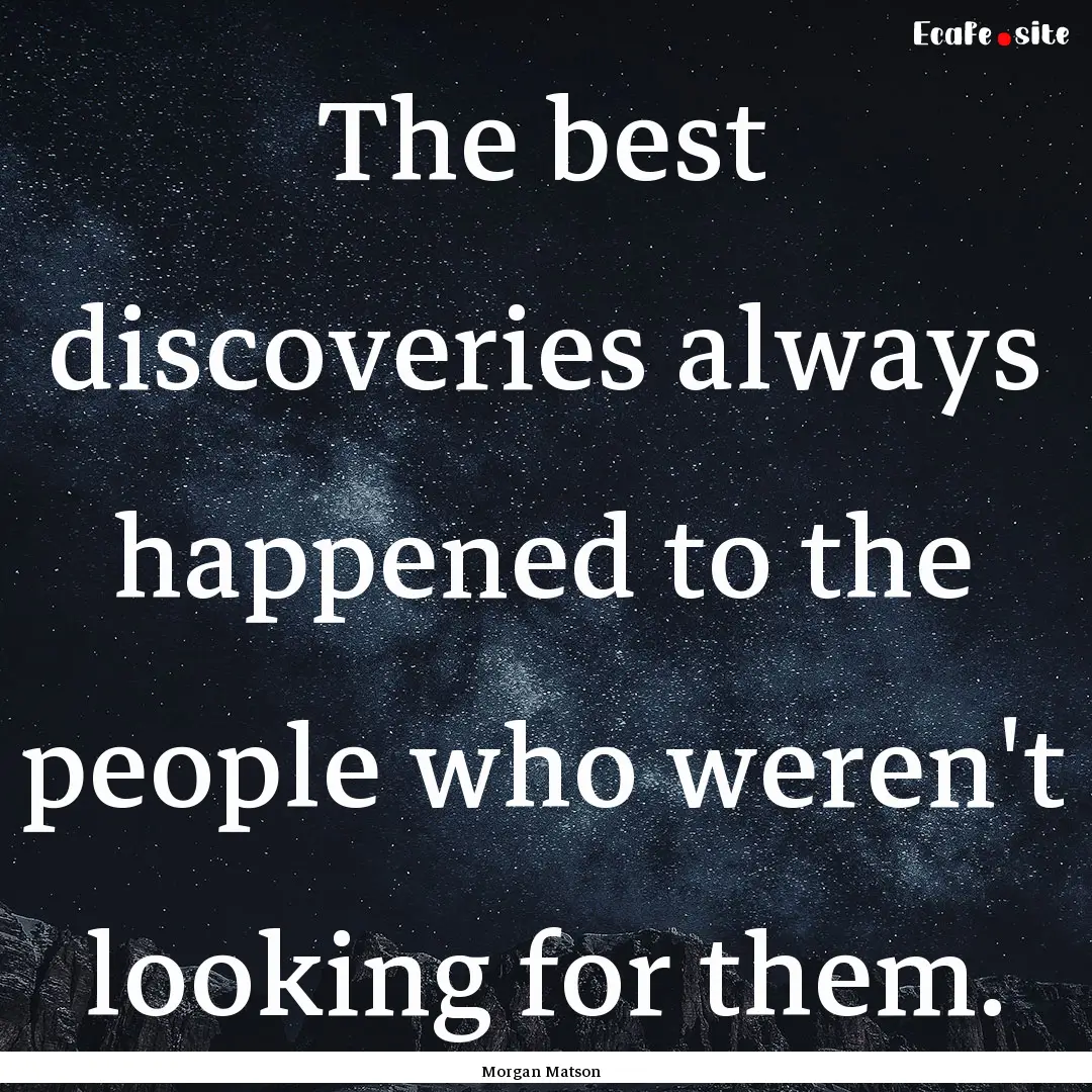 The best discoveries always happened to the.... : Quote by Morgan Matson