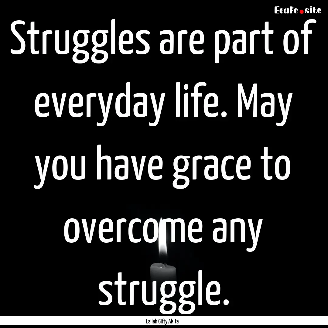 Struggles are part of everyday life. May.... : Quote by Lailah Gifty Akita