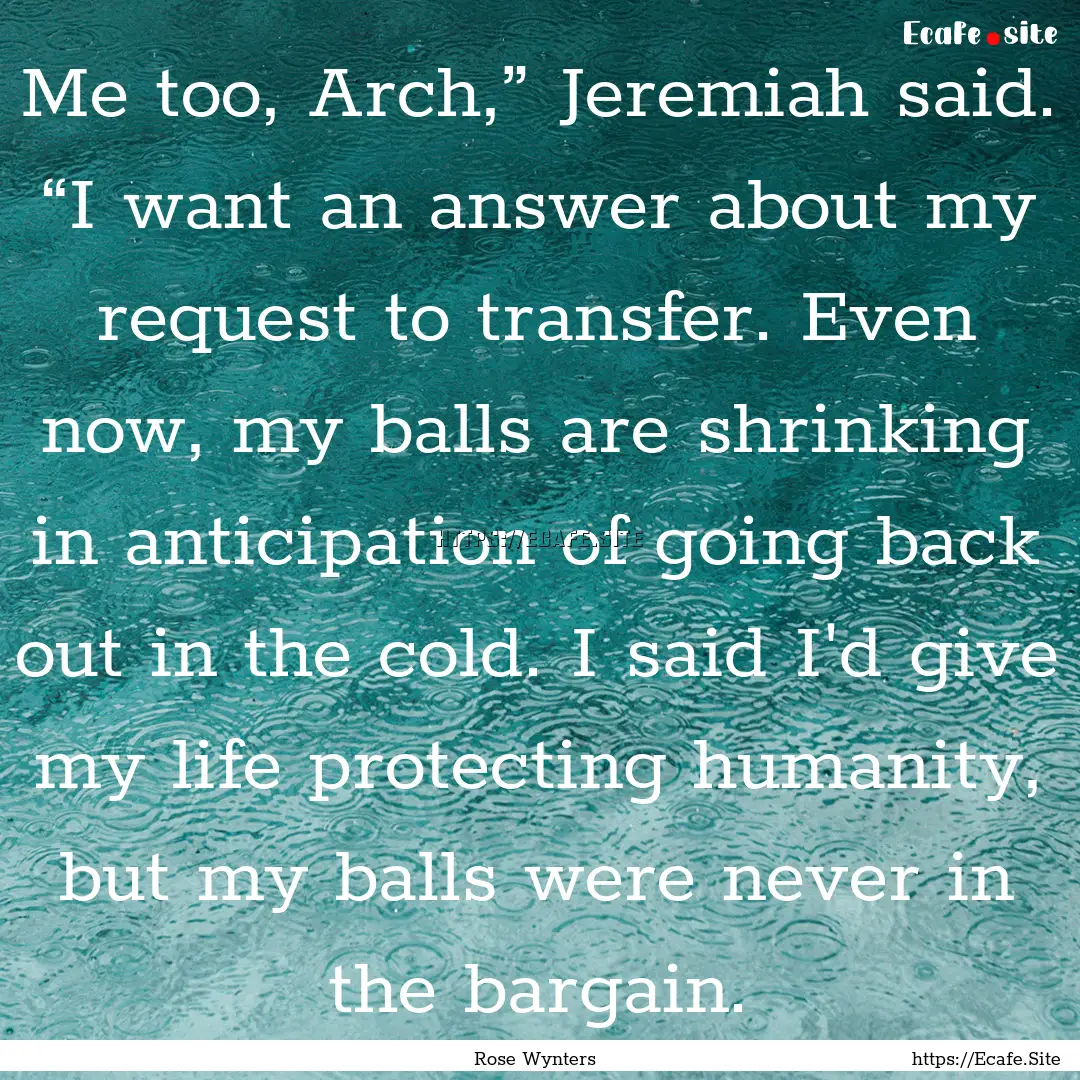 Me too, Arch,” Jeremiah said. “I want.... : Quote by Rose Wynters