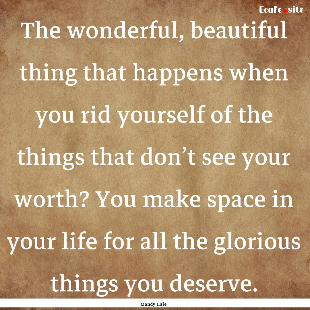 The wonderful, beautiful thing that happens.... : Quote by Mandy Hale