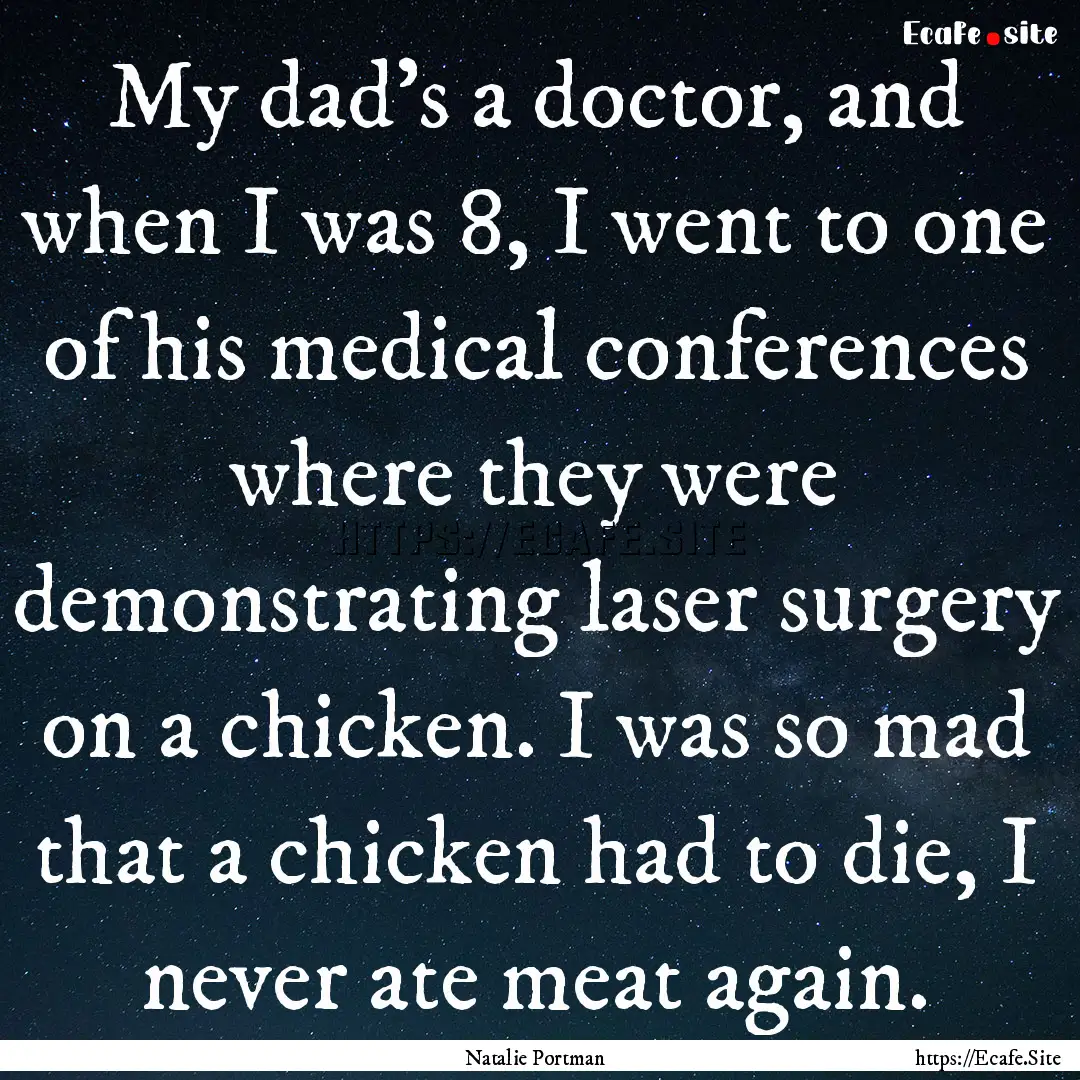 My dad's a doctor, and when I was 8, I went.... : Quote by Natalie Portman