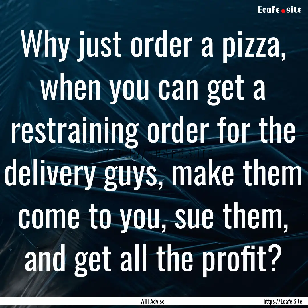 Why just order a pizza, when you can get.... : Quote by Will Advise