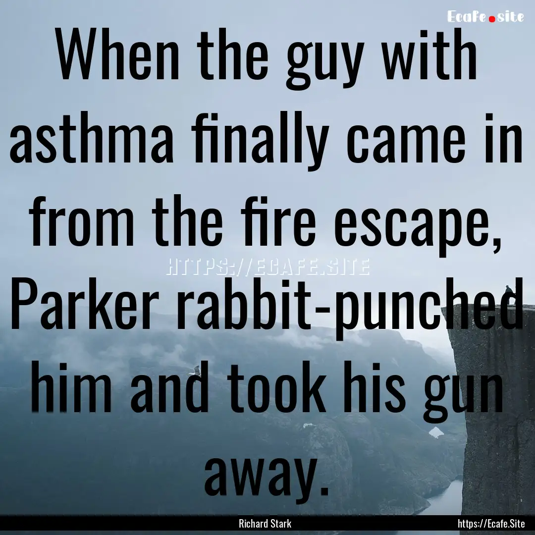 When the guy with asthma finally came in.... : Quote by Richard Stark