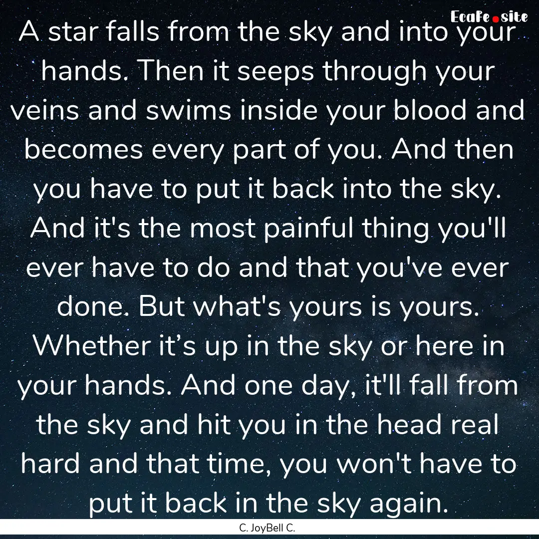 A star falls from the sky and into your hands..... : Quote by C. JoyBell C.