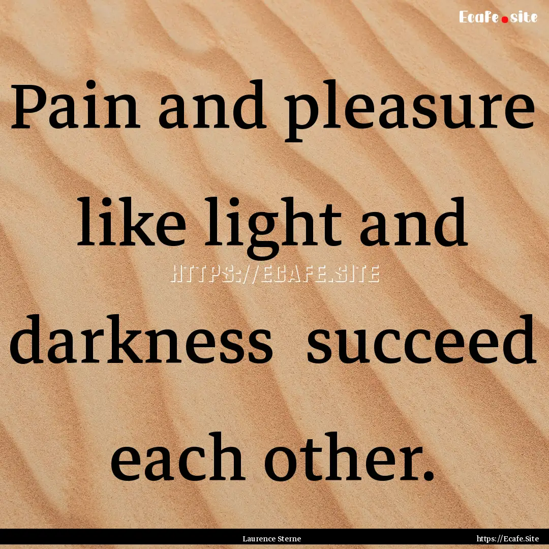 Pain and pleasure like light and darkness.... : Quote by Laurence Sterne