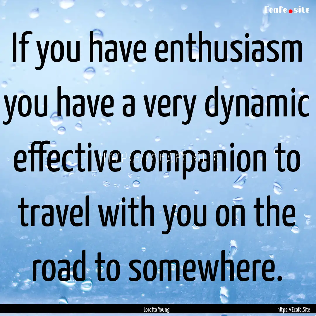 If you have enthusiasm you have a very dynamic.... : Quote by Loretta Young