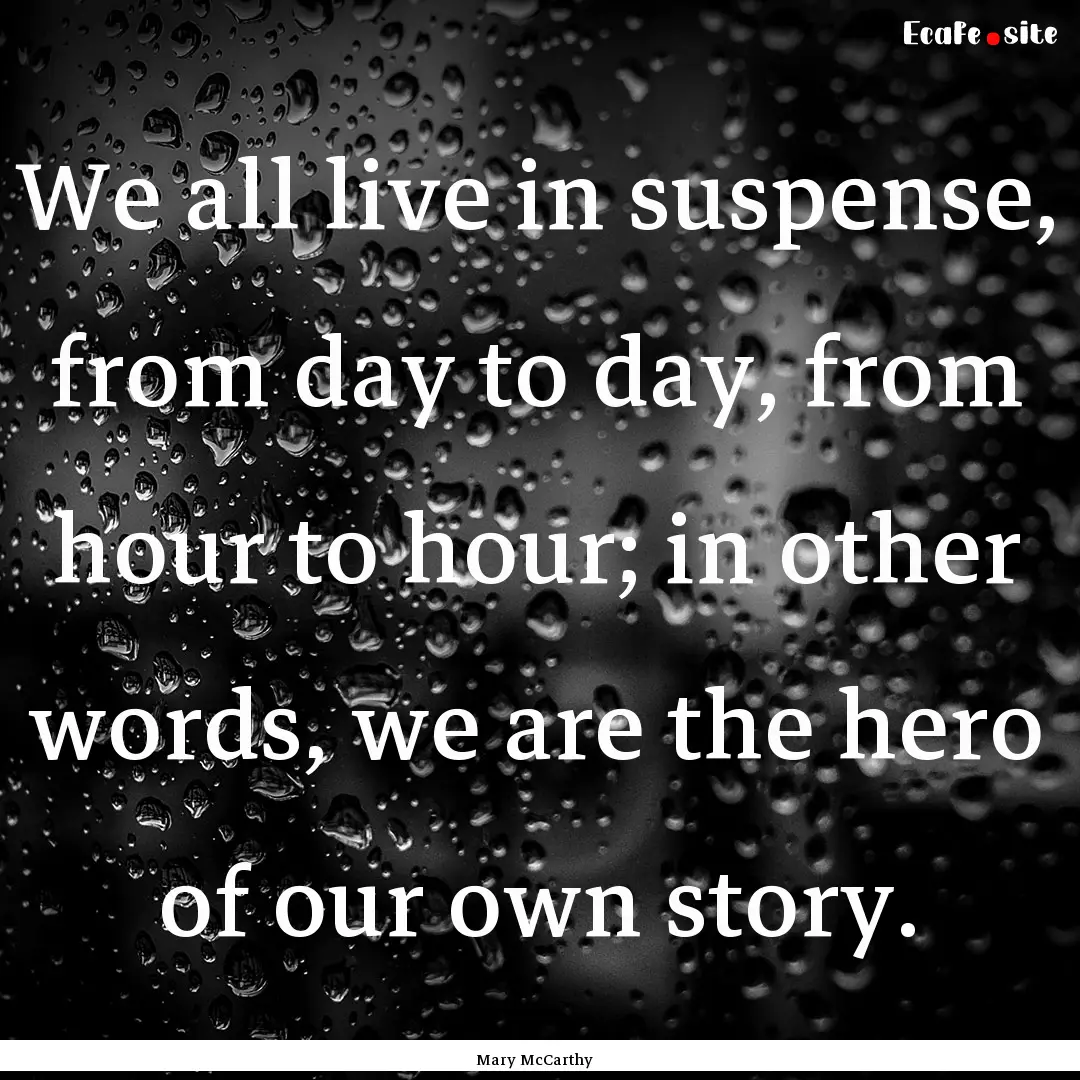 We all live in suspense, from day to day,.... : Quote by Mary McCarthy