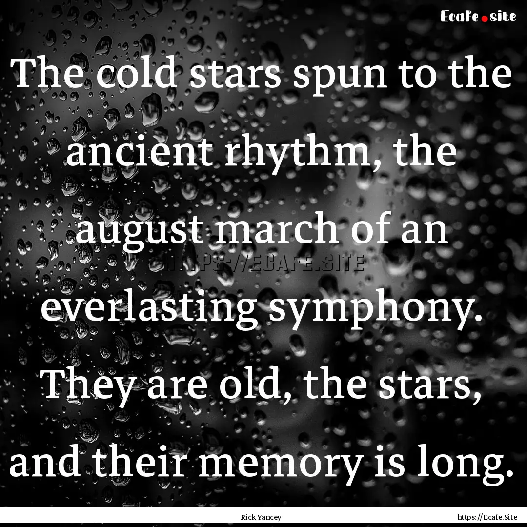 The cold stars spun to the ancient rhythm,.... : Quote by Rick Yancey