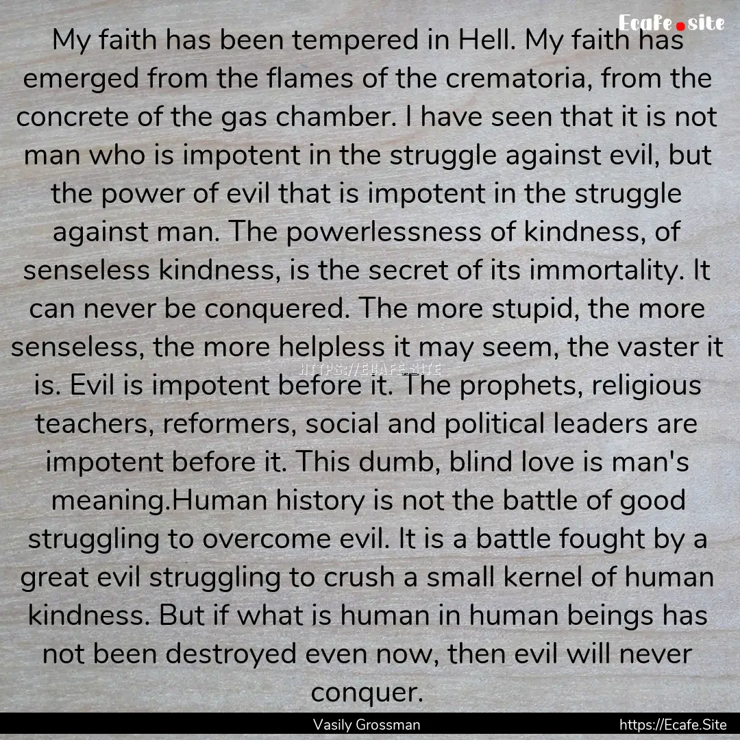 My faith has been tempered in Hell. My faith.... : Quote by Vasily Grossman