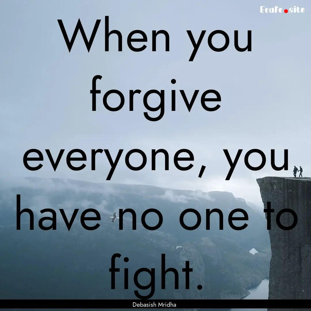 When you forgive everyone, you have no one.... : Quote by Debasish Mridha