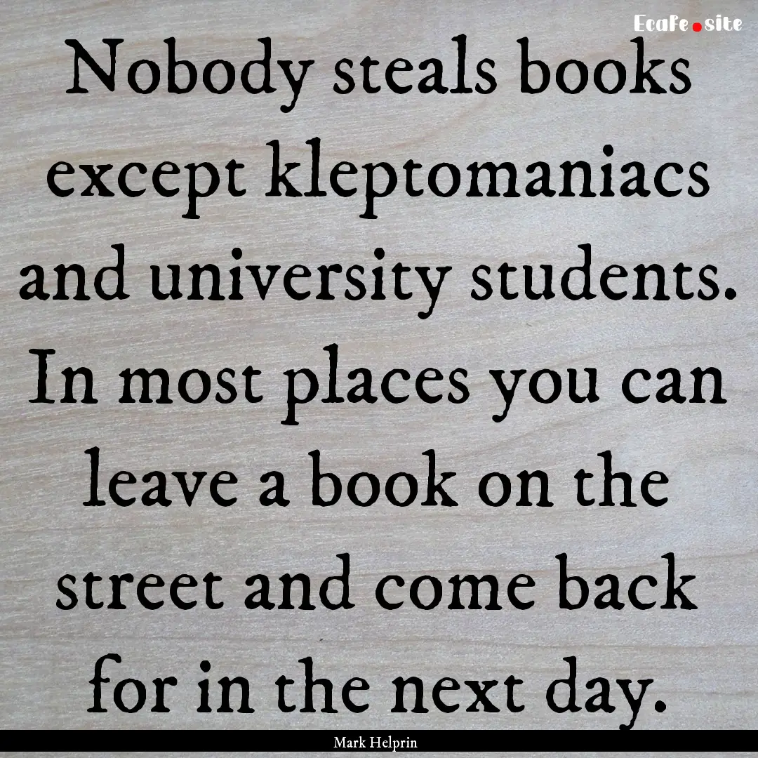 Nobody steals books except kleptomaniacs.... : Quote by Mark Helprin