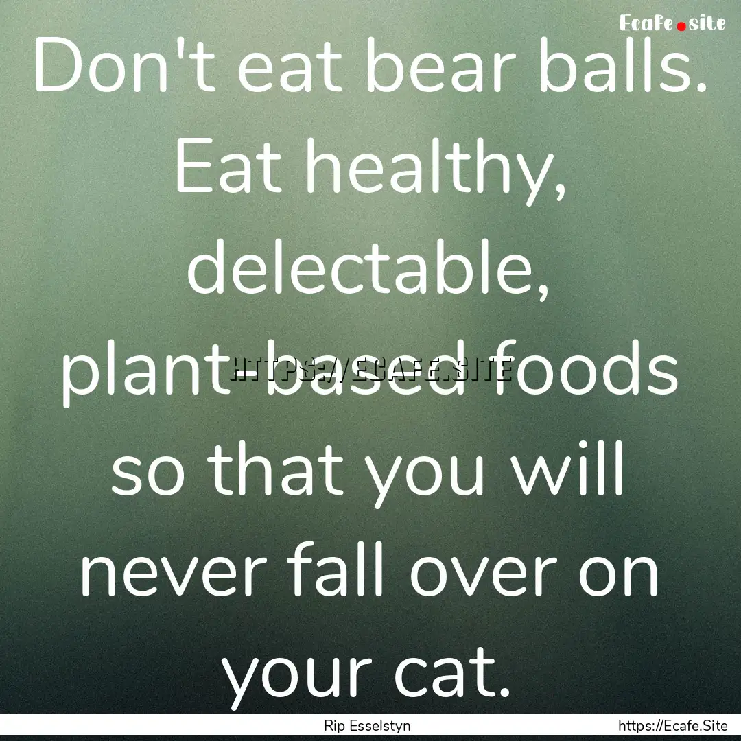 Don't eat bear balls. Eat healthy, delectable,.... : Quote by Rip Esselstyn