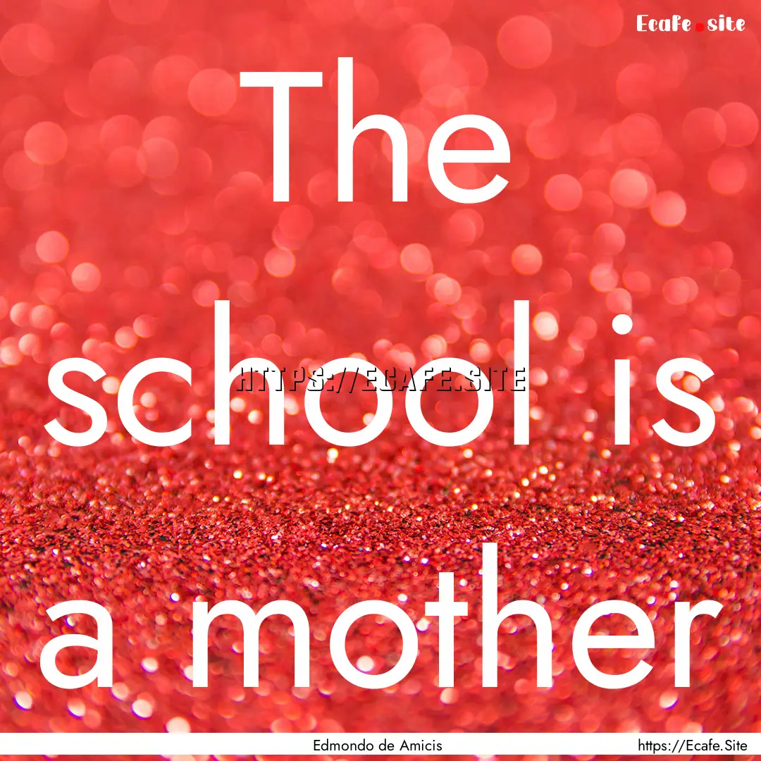 The school is a mother : Quote by Edmondo de Amicis