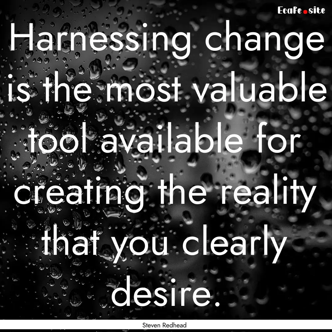 Harnessing change is the most valuable tool.... : Quote by Steven Redhead