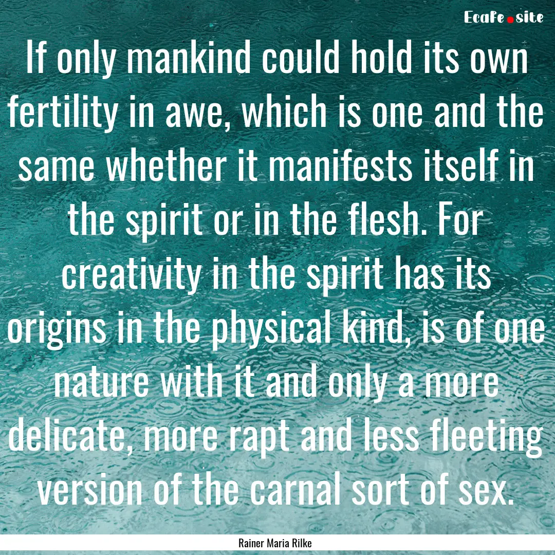 If only mankind could hold its own fertility.... : Quote by Rainer Maria Rilke