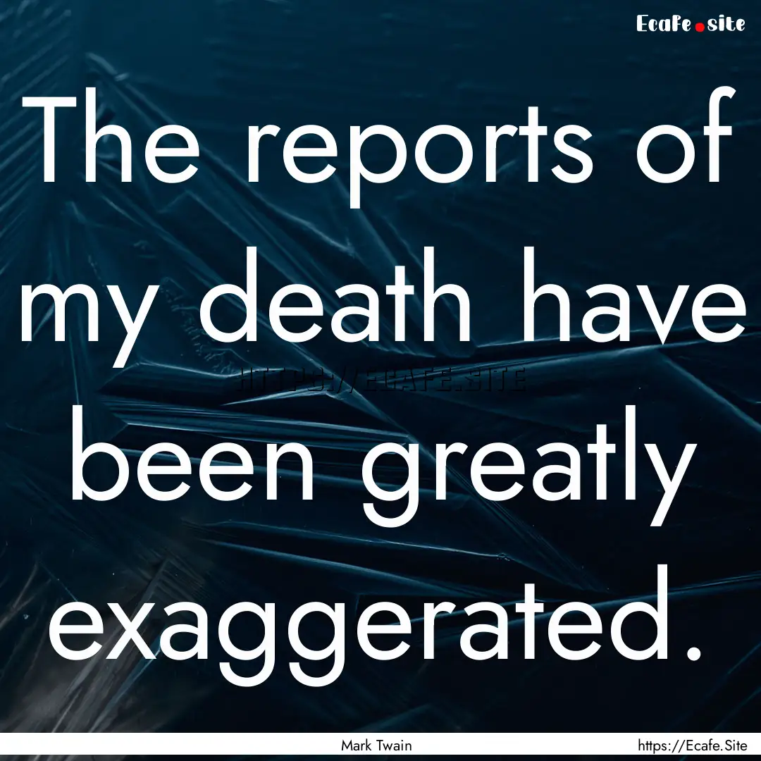 The reports of my death have been greatly.... : Quote by Mark Twain