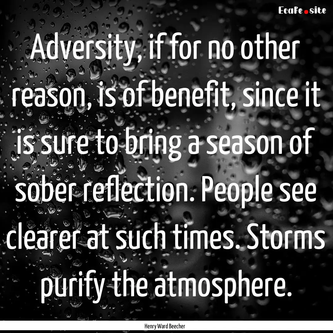 Adversity, if for no other reason, is of.... : Quote by Henry Ward Beecher