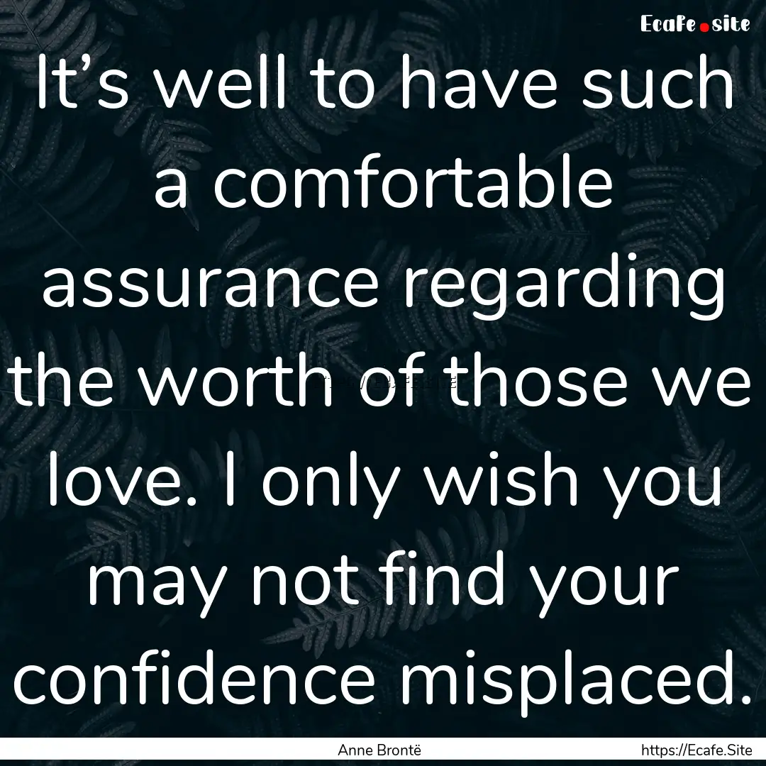 It’s well to have such a comfortable assurance.... : Quote by Anne Brontë