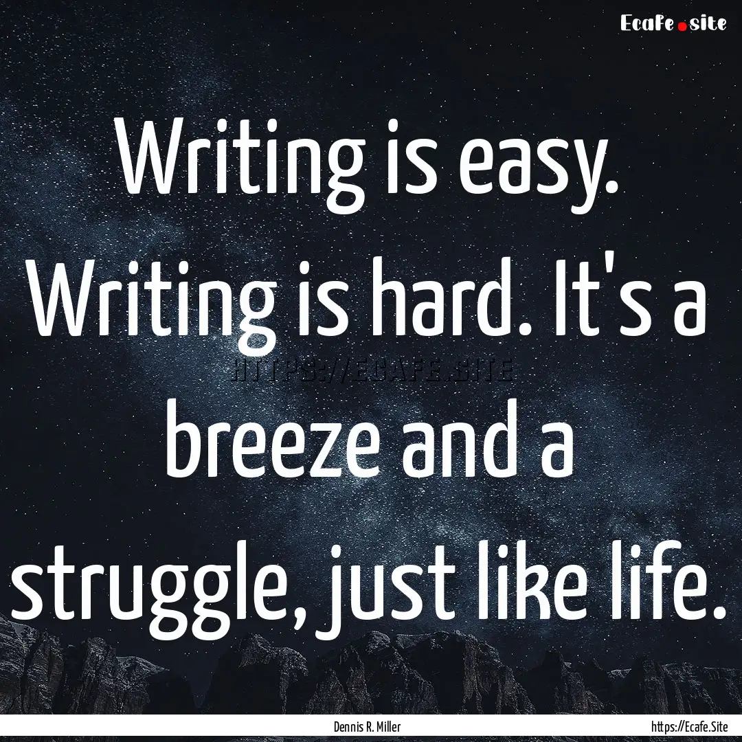 Writing is easy. Writing is hard. It's a.... : Quote by Dennis R. Miller